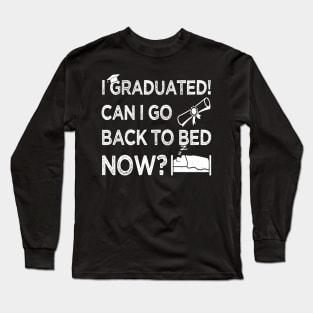 I Graduated Can I Go Back to Bed Now, White Graphics Funny Graduation Long Sleeve T-Shirt